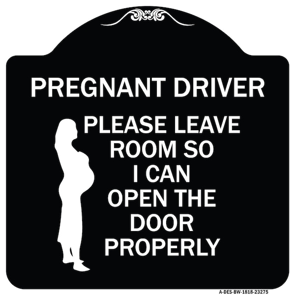 Pregnant Driver Please Leave Room So I Can Open Door Properly Alum Sign, 18" x 18", BW-1818-23275